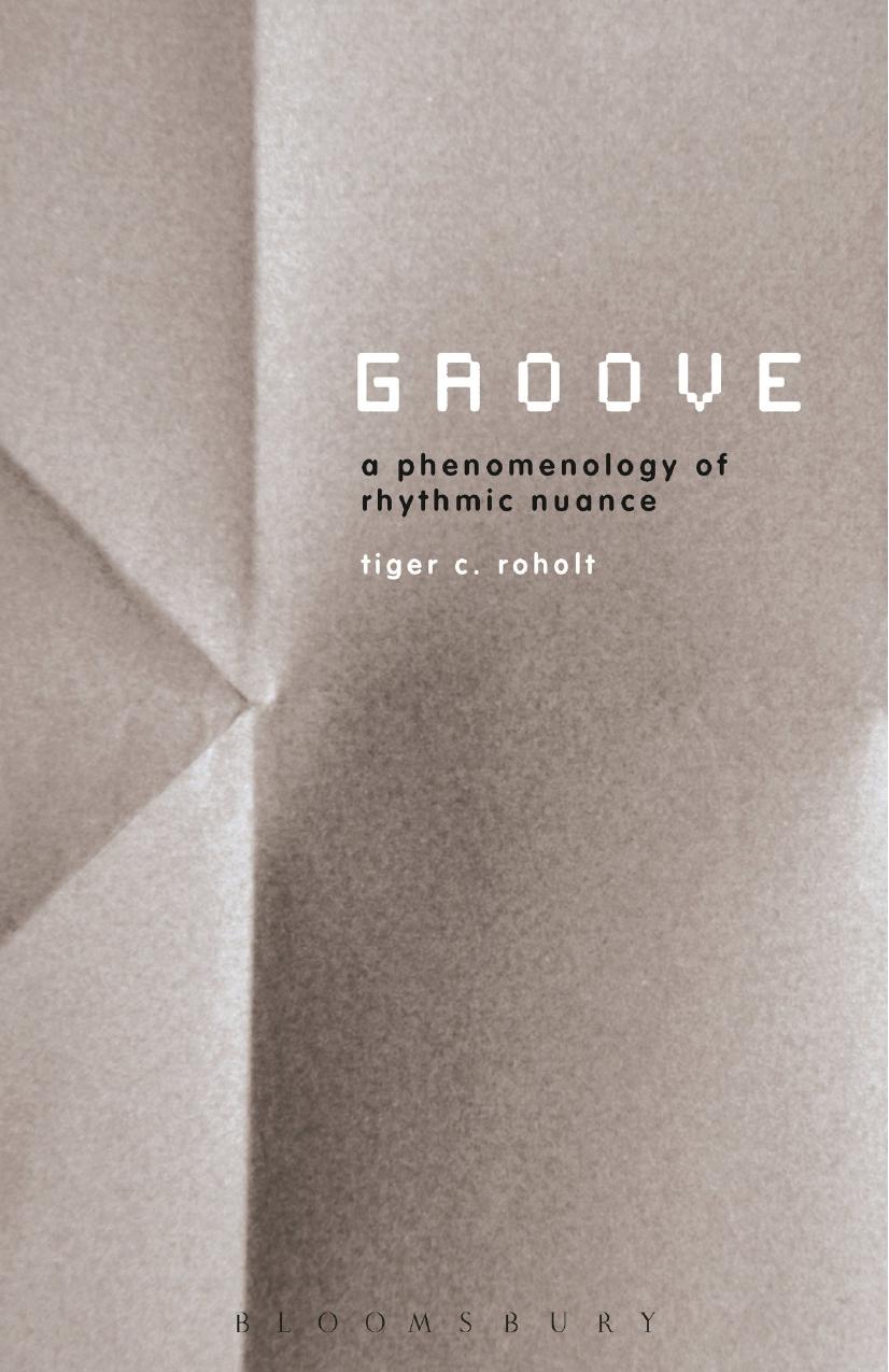 Groove: The Phenomenology of Musical Nuance by Roholt Tiger C