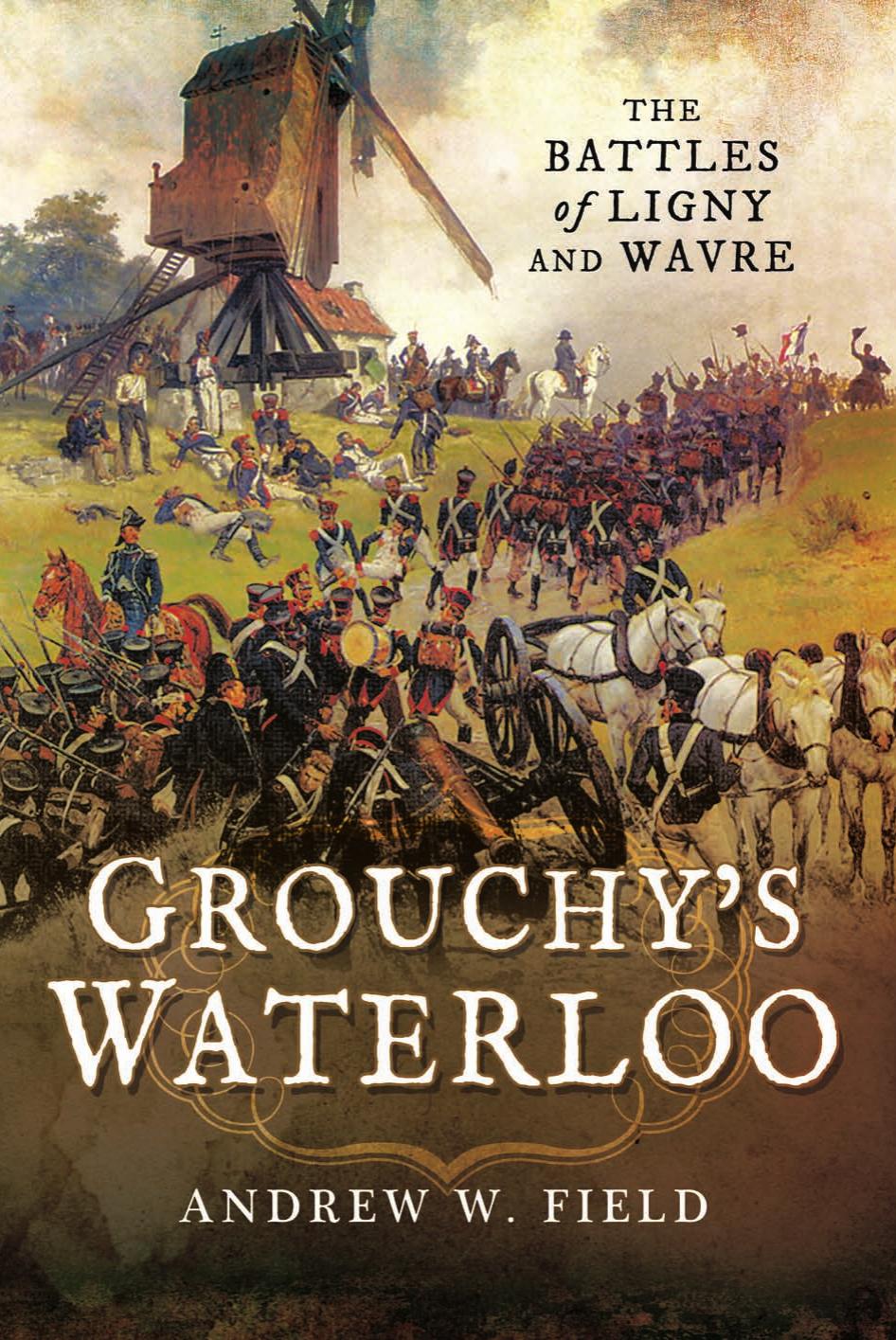 Grouchy's Waterloo : The Battles of Ligny and Wavre by Andrew W. Field