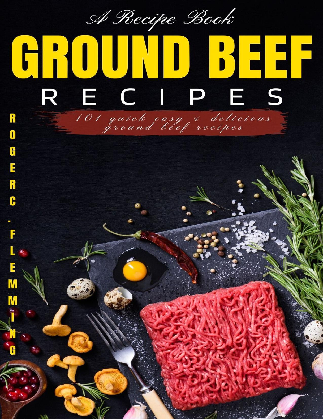 Ground Beef Recipes: 101 Quick Easy & Delicious Ground Beef Recipes by Flemming Roger C