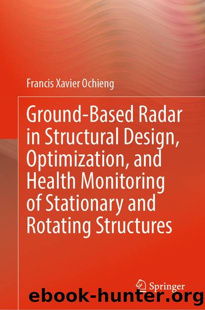 Ground-Based Radar in Structural Design, Optimization, and Health Monitoring of Stationary and Rotating Structures by Francis Xavier Ochieng