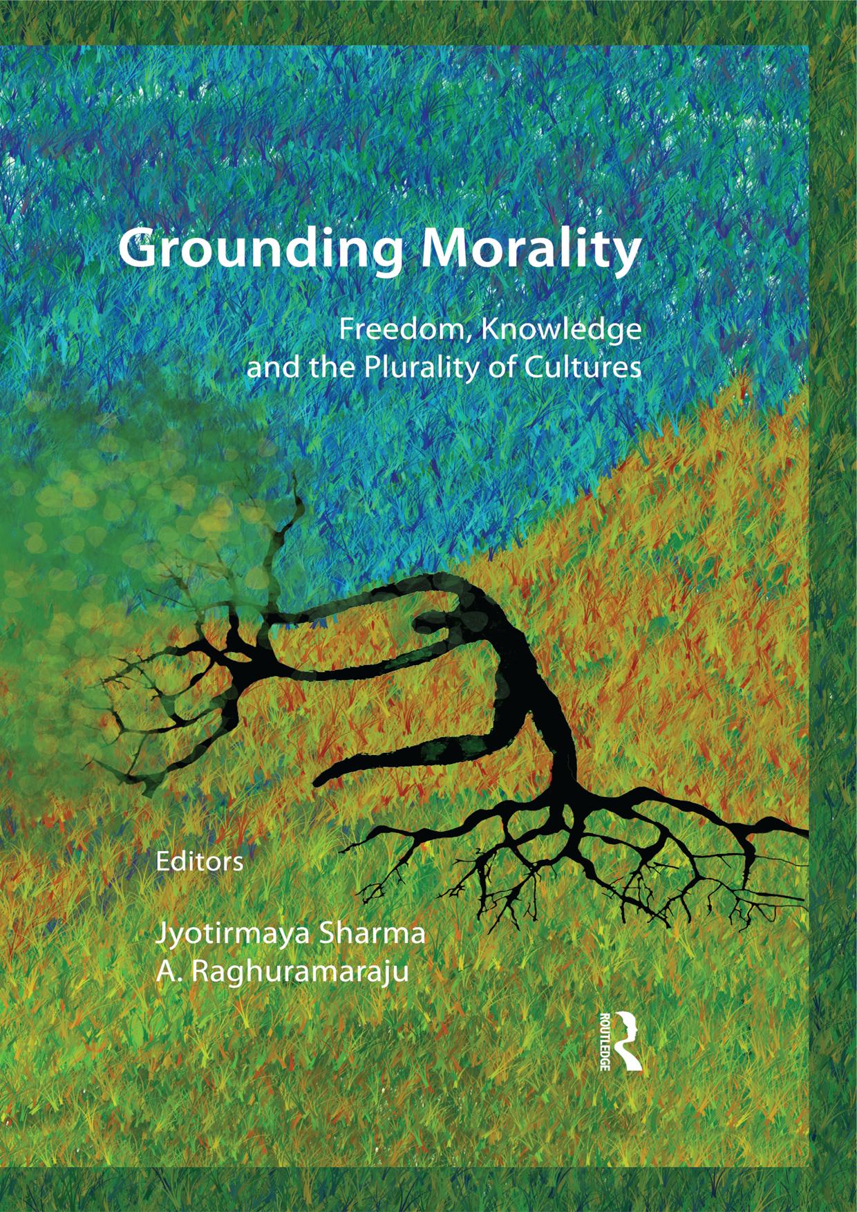 Grounding Morality: Freedom, Knowledge and the Plurality of Cultures by Jyotirmaya Sharma (editor) A. Raghuramaraju (editor)