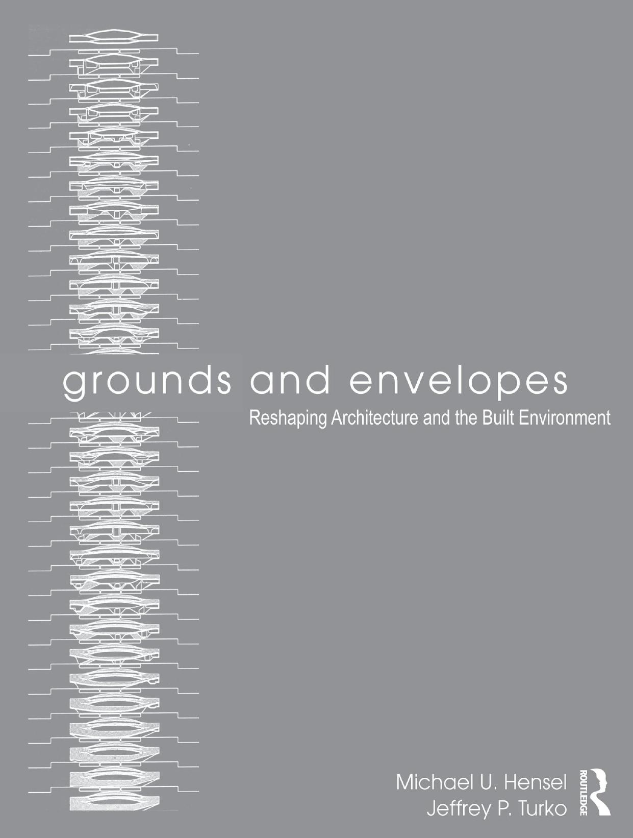 Grounds and Envelopes: Reshaping Architecture and the Built Environment by Michael U. Hensel Jeffrey P. Turko
