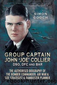 Group Captain John 'Joe' Collier DSO, DFC and Bar: The Authorised Biography of the Bomber Commander, Air War and SOE Strategist and Dambuster Planner by Sam Gooch