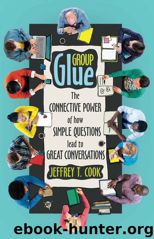 Group Glue: The connective power of how simple questions lead to great conversations by Jeffrey T. Cook