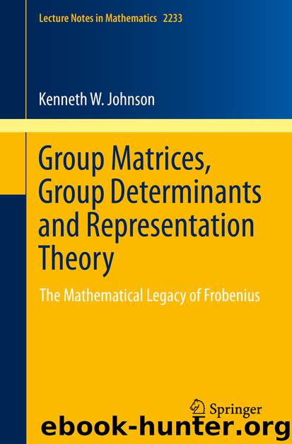 Group Matrices, Group Determinants and Representation Theory by Kenneth W. Johnson
