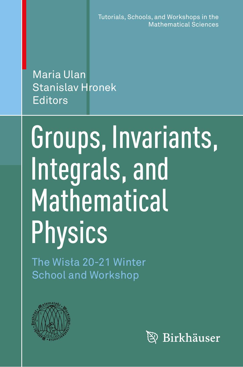 Groups, Invariants, Integrals, and Mathematical Physics: The WisÅa 20-21 Winter School and Workshop by Maria Ulan Stanislav Hronek