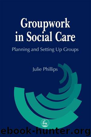 Groupwork in Social Care by Phillips Julie;
