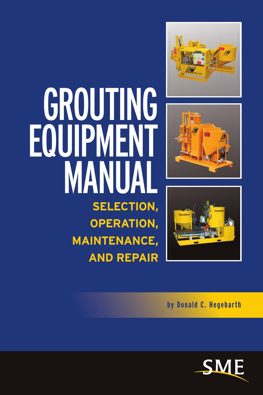 Grouting Equipment Manual - Selection, Operation, Maintenance, and Repair by Hegebarth Donald C