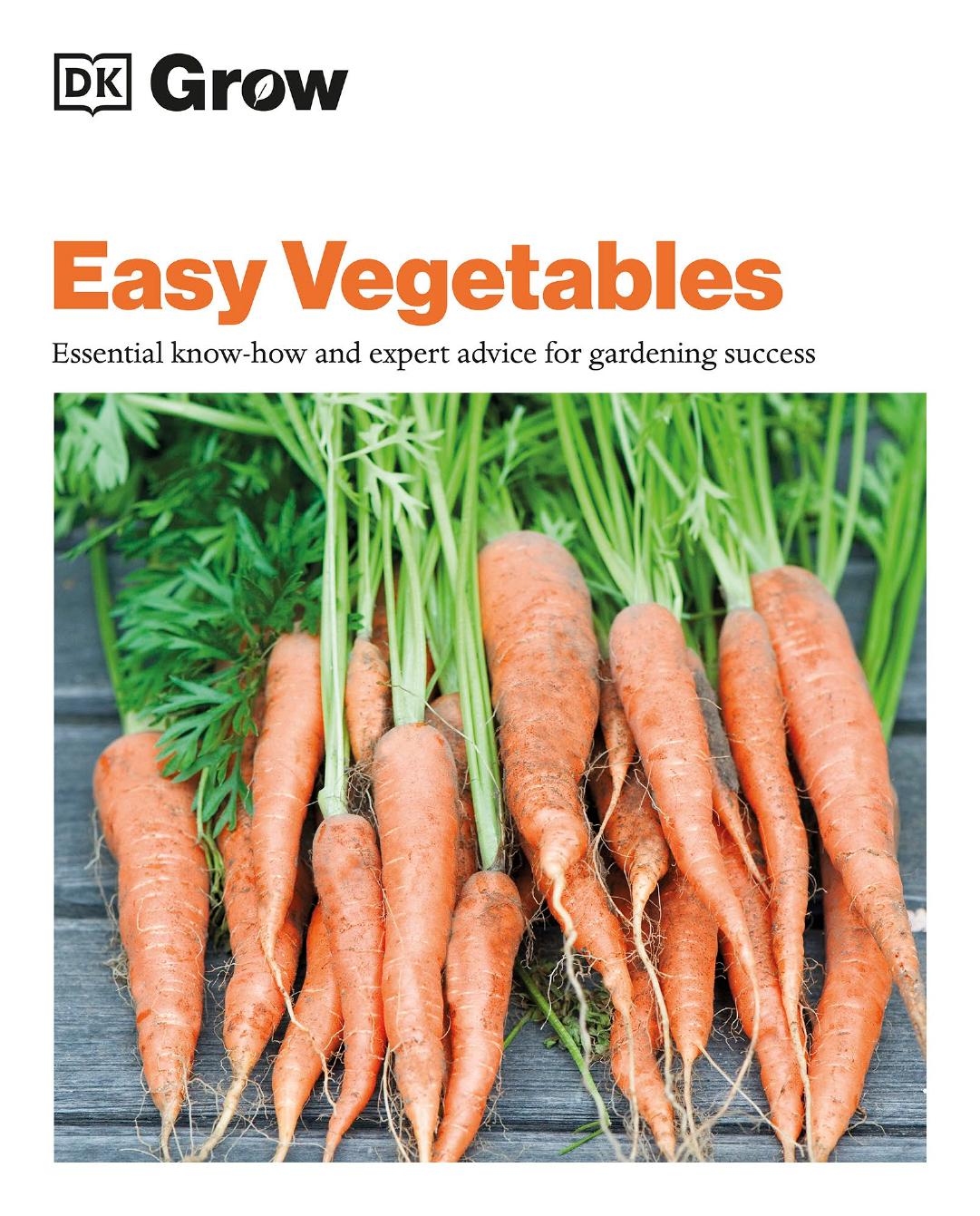 Grow Easy Vegetables: Essential know-how and expert advice for gardening success by Dorling Kindersley