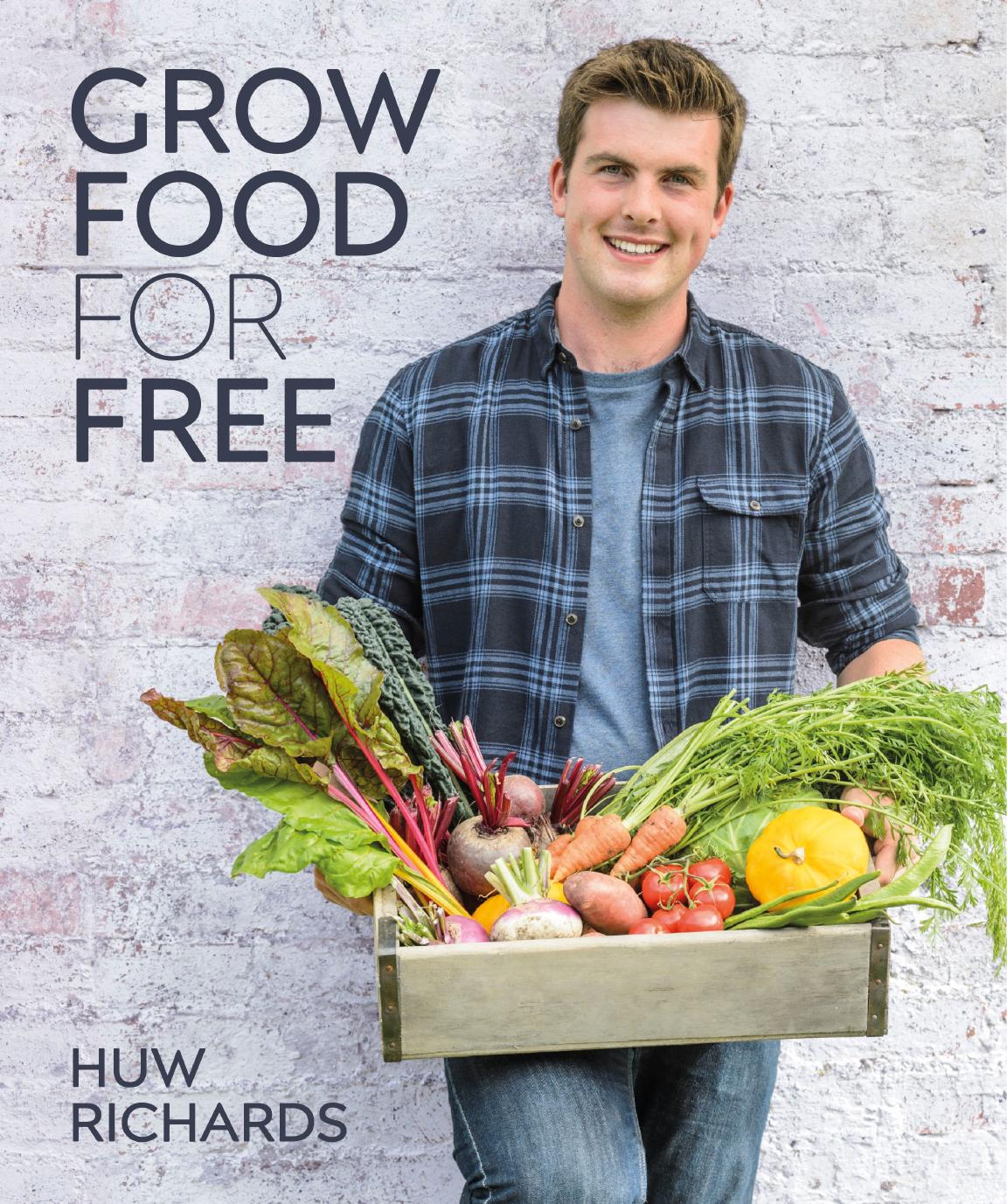 Grow Food for Free: The easy, sustainable, zero-cost way to a plentiful harvest by Huw Richards
