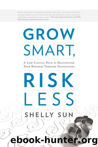 Grow Smart, Risk Less: A Low-Capital Path to Multiplying Your Business Through Franchising by Sun Shelly