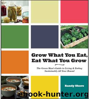 Grow What You Eat, Eat What You Grow by Randy Shore