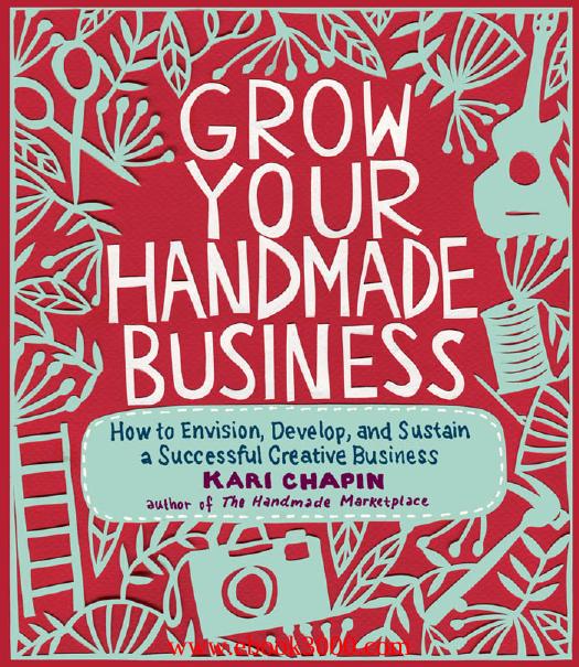 Grow Your Handmade Business: How to Envision, Develop, and Sustain a Successful Creative Business by Unknow