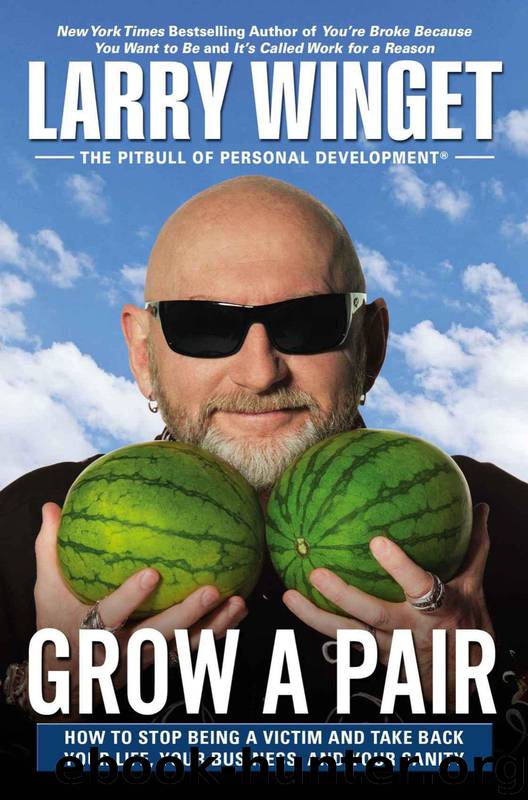 Grow a Pair: How to Stop Being a Victim and Take Back Your Life, Your Business, and Your Sanity by Larry Winget