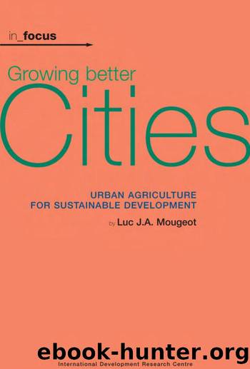 Growing Better Cities : Urban Agriculture for Sustainable Development by Luc J.A. Mougeot