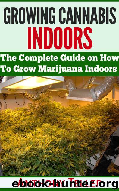 Growing Cannabis Indoors: The Complete Guide on How To Grow Marijuana Indoors by Anthony Teller