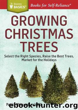 Growing Christmas Trees: Select the Right Species, Raise the Best Trees, Market for the Holidays. A Storey Basics® Title by Patrick White & Lewis Hill