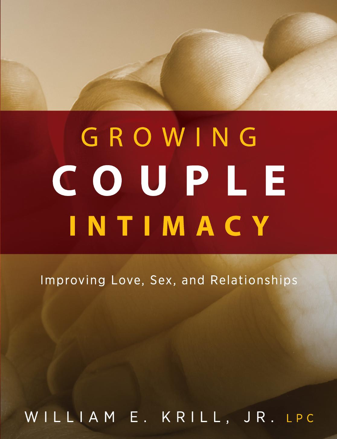 Growing Couple Intimacy: Improving Love, Sex, and Relationships by William E. Krill Lynda Bevan