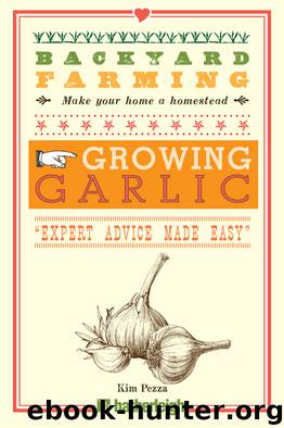 Growing Garlic: the Complete Guide to Planting, Growing, and Harvesting Garlic. by Kim Pezza