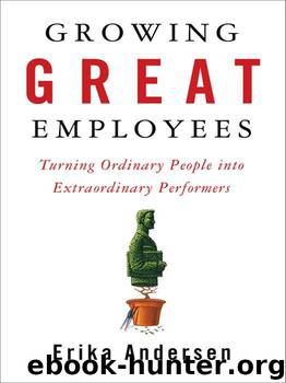 Growing Great Employees: Turning Ordinary People into Extraordinary Performers by Andersen Erika