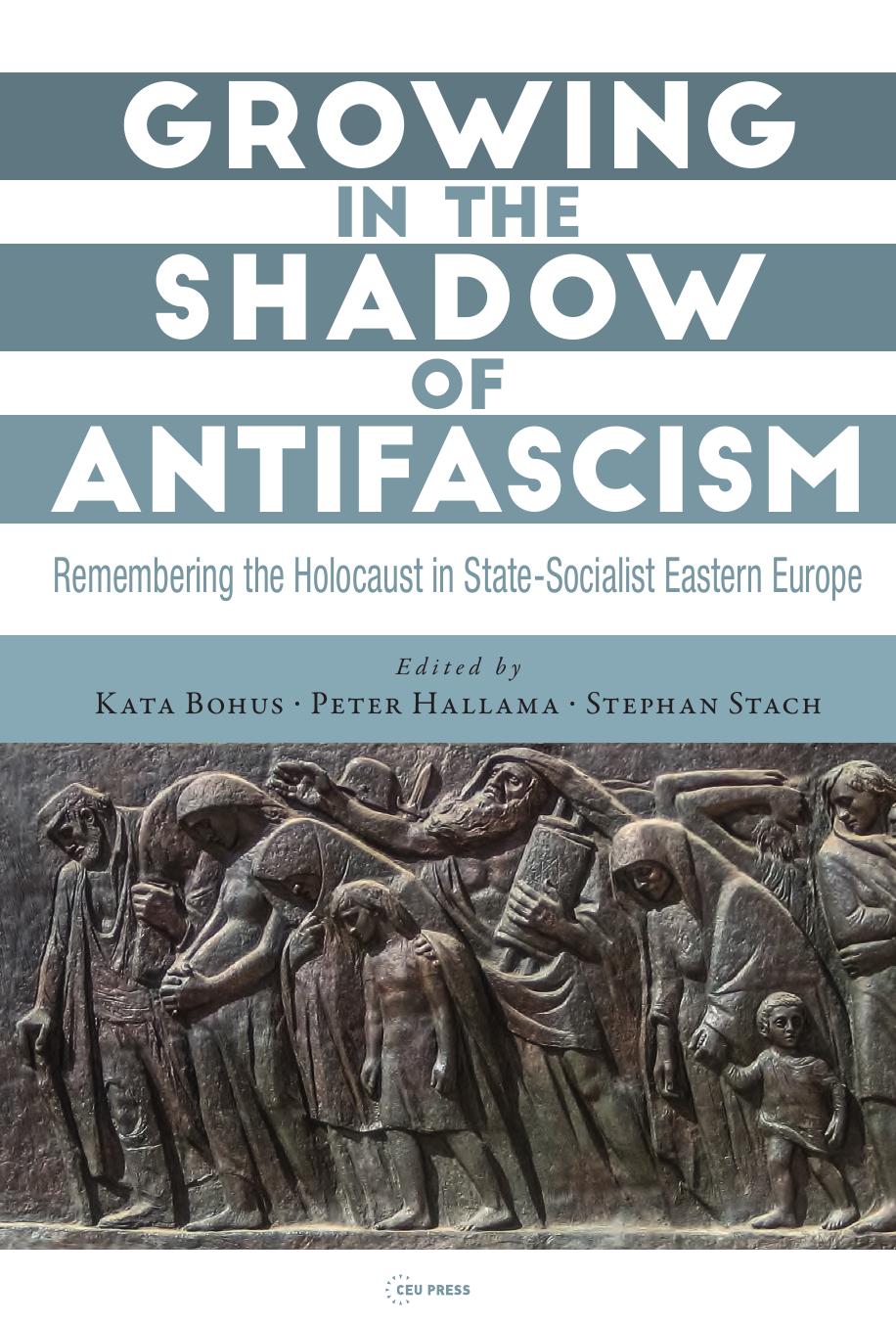 Growing In The Shadow Of Antifascism: Remembering The Holocaust In State-Socialist Eastern Europe by Kata Bohus Peter Hallama Stephan Stach