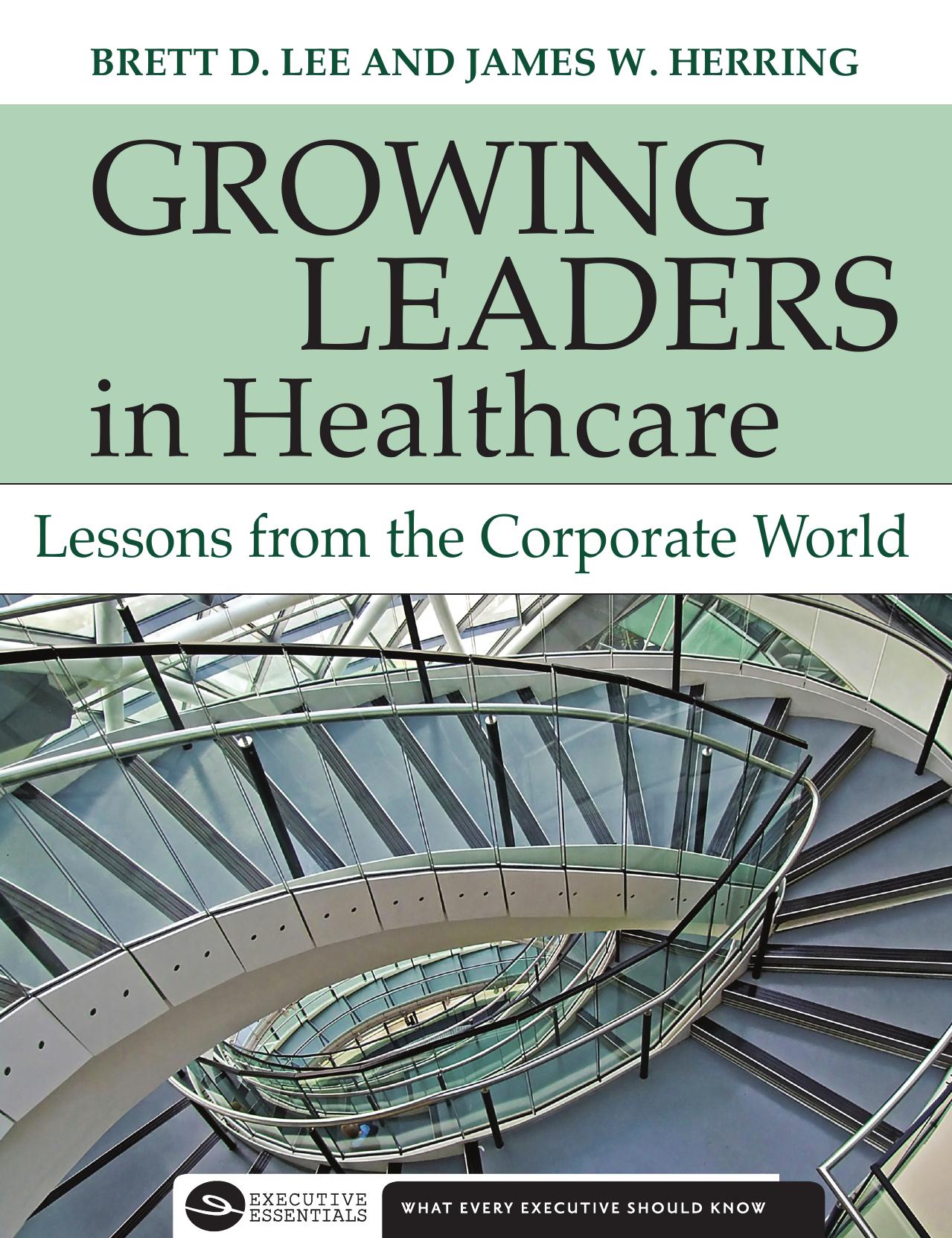 Growing Leaders in Healthcare: Lessons from the Corporate World by Brett D. Lee; James W. Herring