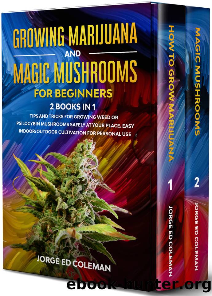 Growing Marijuana And Magic Mushrooms For Beginners: 2 BOOKS IN 1 - Tip And Tricks For Growing Weed or Psilocybin Mushrooms Safely At Your Place. Easy IndoorOutdoor Cultivation For Personal Use by Jorge Ed Coleman