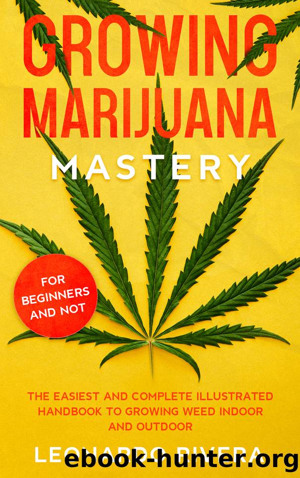 Growing Marijuana Mastery: The Easiest and Complete Handbook to Growing Weed Indoor and Outdoor â Your Weed Growers Guide With Secrets for Big Bug Harvest by Leonardo Rivera