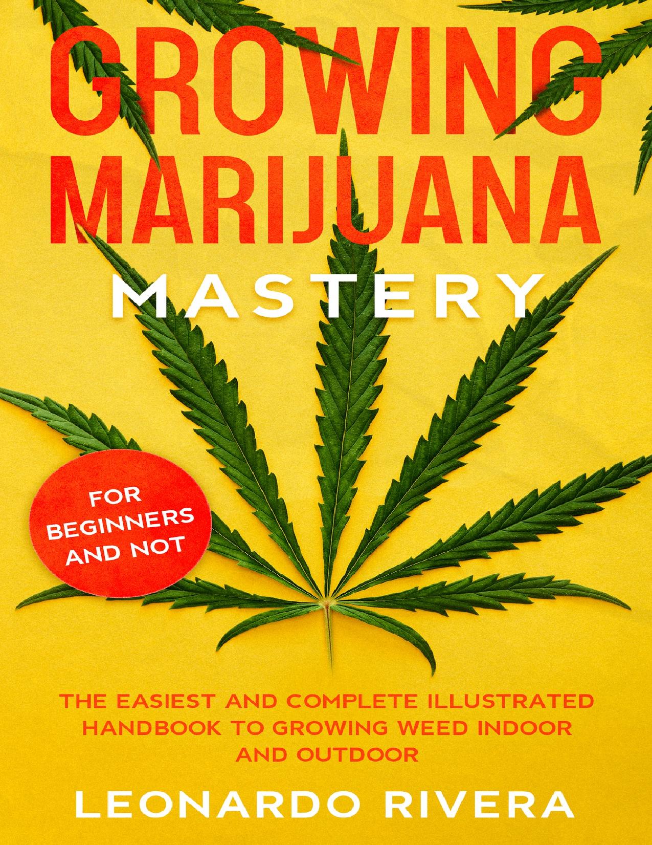 Growing Marijuana Mastery: The Easiest and Complete Handbook to Growing Weed Indoor and Outdoor â Your Weed Growers Guide With Secrets for Big Bug Harvest by Rivera Leonardo