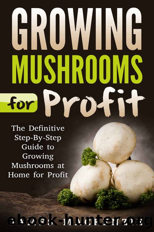 Growing Mushrooms for Profit: The Definitive Step-By-Step Guide to Growing Mushrooms at Home for Profit (Growing Mushrooms for Profit, Growing Mushrooms ... Mushrooms, Growing Oyster Mushrooms) by James Mackenzie
