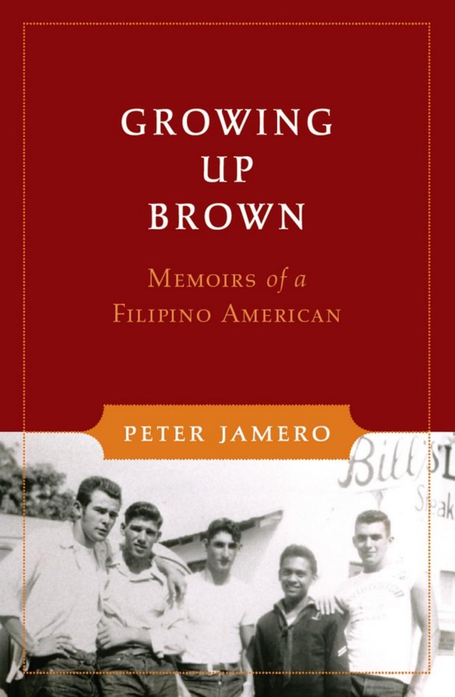Growing Up Brown: Memoirs of a Filipino American by Peter Jamero