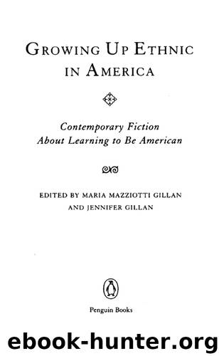 Growing Up Ethnic in America: Contemporary Fiction About Learning to Be American by Maria Mazziotti Gillan & Jennifer Gillan