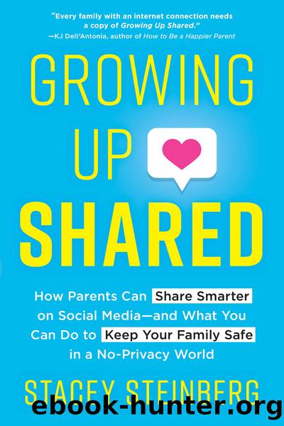 Growing Up Shared: How Parents Can Share Smarter on Social Media-And What You Can Do to Keep Your Family Safe in a No-Privacy World by Stacey Steinberg