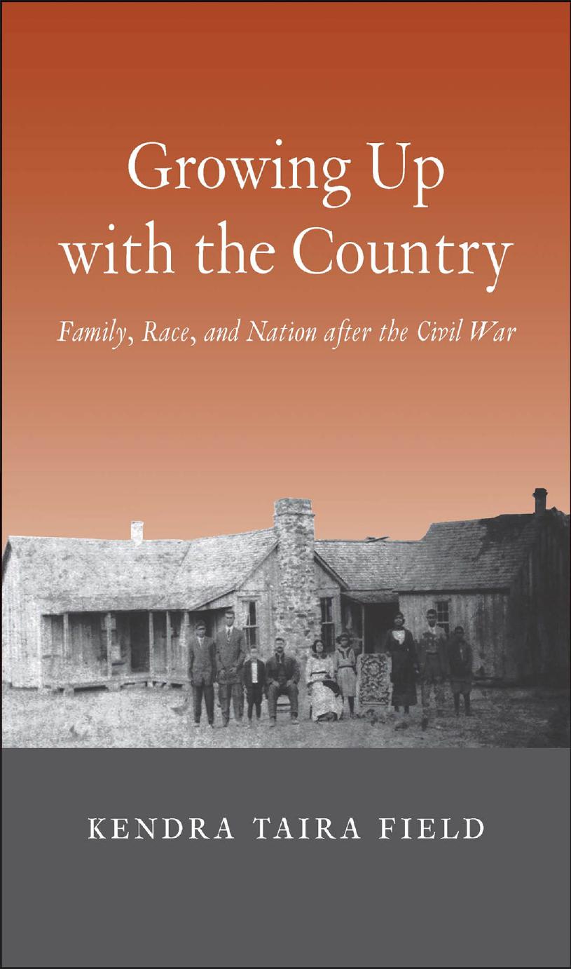 Growing Up With the Country: Family, Race, and Nation after the Civil War by Kendra Taira Field