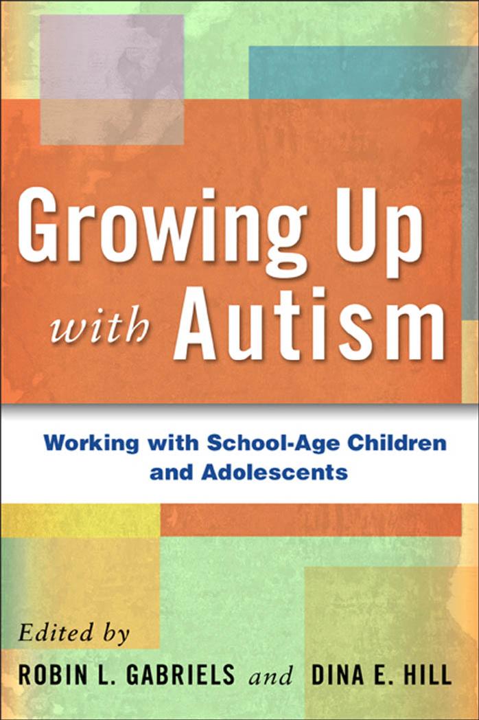 Growing Up with Autism: Working with School-Age Children and Adolescents by Robin L. Gabriels Dina E. Hill
