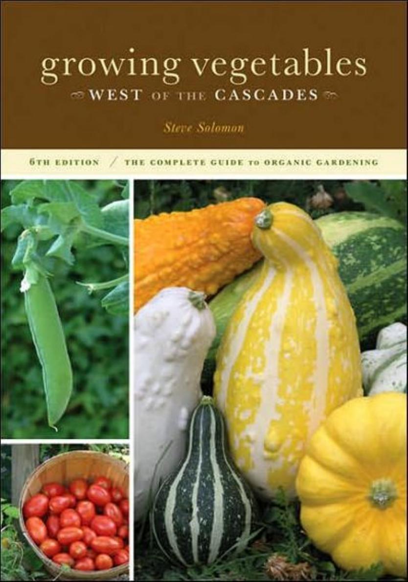 Growing Vegetables West of the Cascades - The Complete Guide to Organic Gardening by Steve Solomon