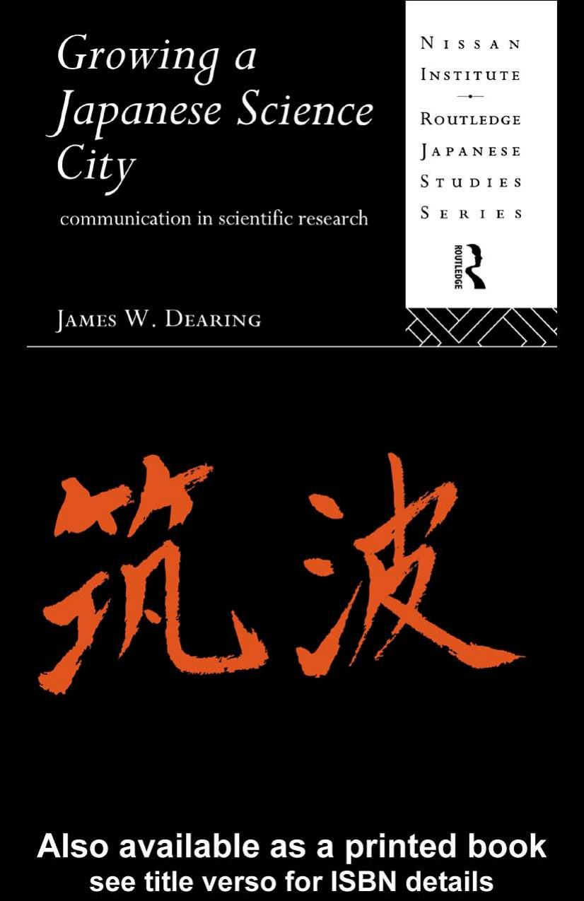 Growing a Japanese Science City: Communication in Scientific Research (Nissan Institute Routledge Japanese Studies Series) by James W Dearing