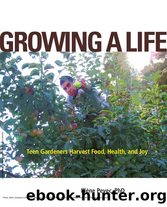 Growing a Life : Teen Gardeners Harvest Food, Health, and Joy by Illéne Pevec