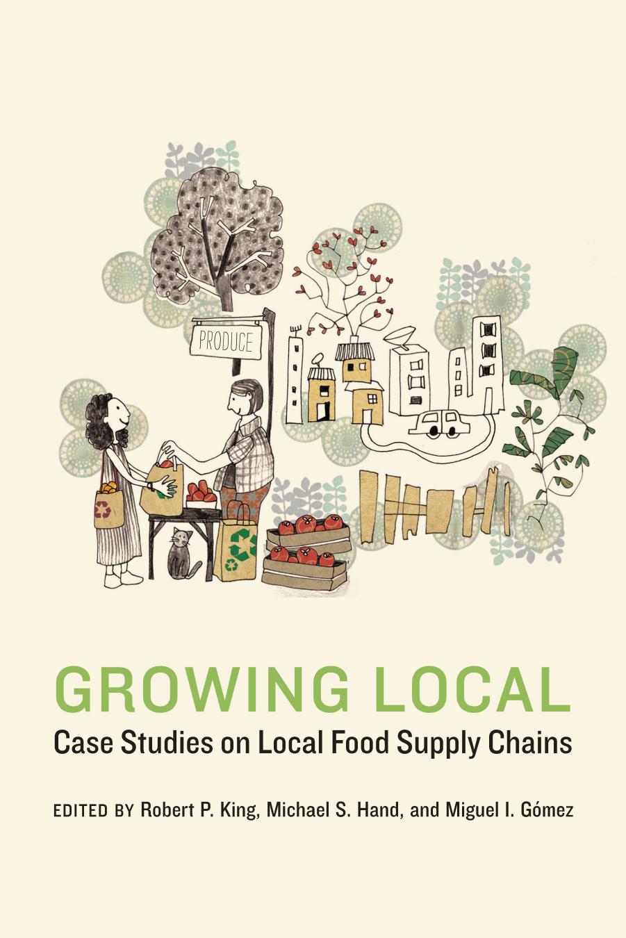 Growing local : case studies on local food supply chains by Gómez Miguel I.; Hand Michael Stephen; King Robert Philip