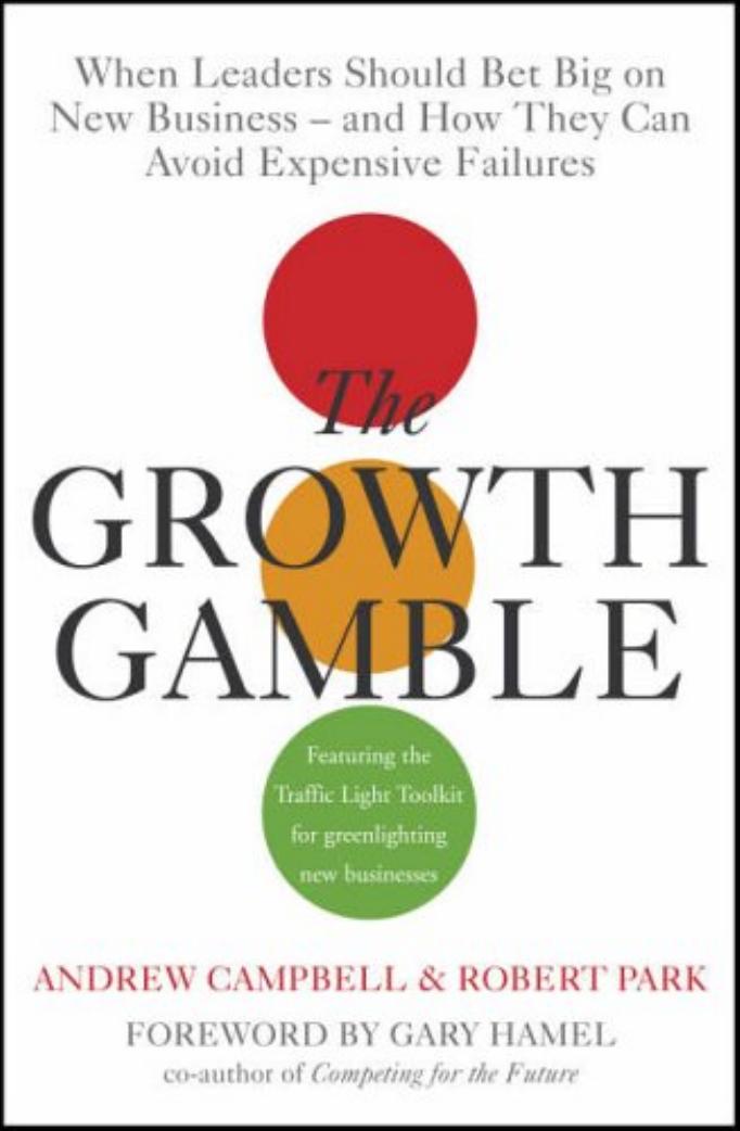 Growth Gamble: When Leaders Should Bet Big on New Business - and How They Can Avoid Expensive Failures by Andrew Campbell