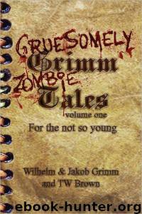 Gruesomely Grimm Zombie Tales by Wilhelm Grimm & Jakob Grimm & Tw Brown
