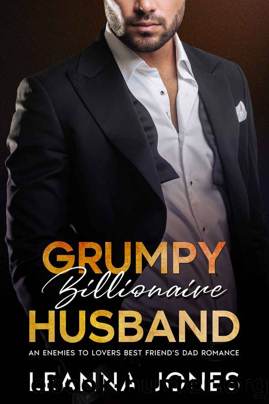 Grumpy Billionaire Husband: An Enemies to Lovers Best Friend's Dad Romance by Leanna Jones