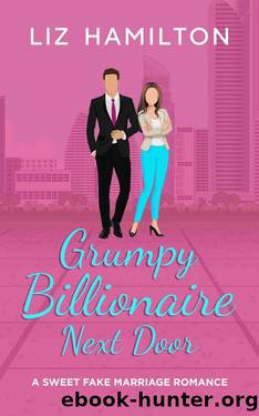 Grumpy Billionaire Next Door: A Sweet Fake Marriage Romance by Liz Hamilton
