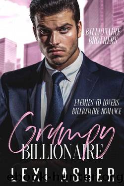 Grumpy Billionaire: Enemies to Lovers Billionaire Romance (Billionaire Brothers Book 1) by Lexi Asher