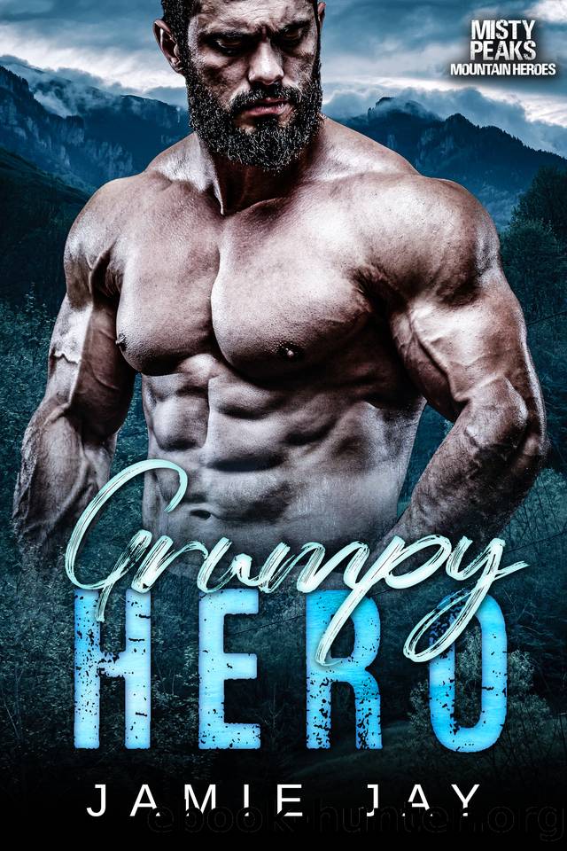 Grumpy Hero: A Military Mountain Man Romance (Misty Peaks: Mountain Heroes Book 2) by Jay Jamie