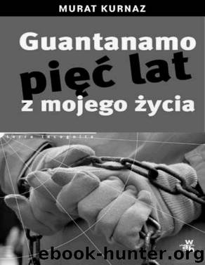 Guantanamo piec lat z mojego zycia by KURNAZ MURAT