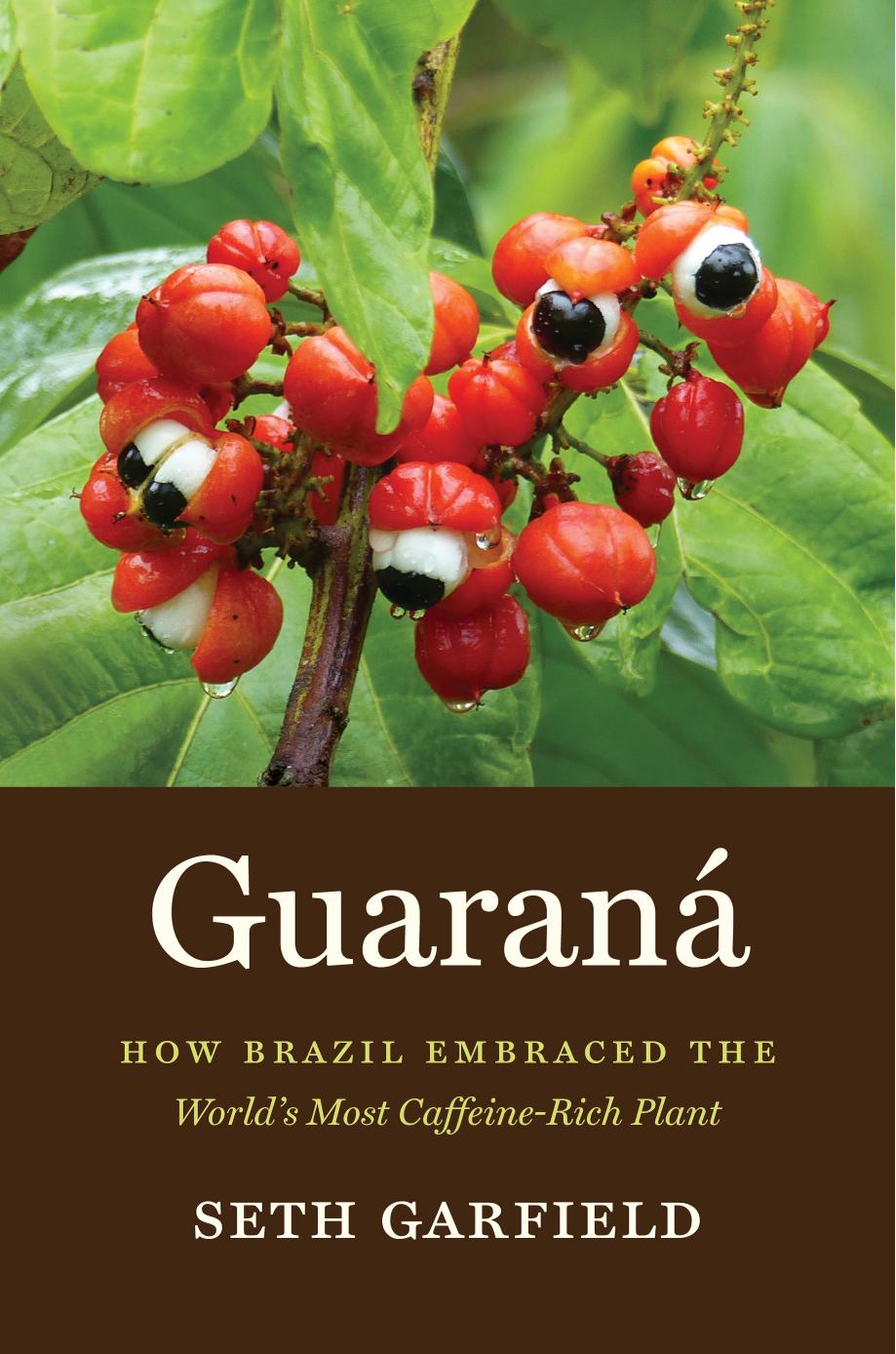GuaranÃ¡: How Brazil Embraced the World's Most Caffeine-Rich Plant by Seth Garfield