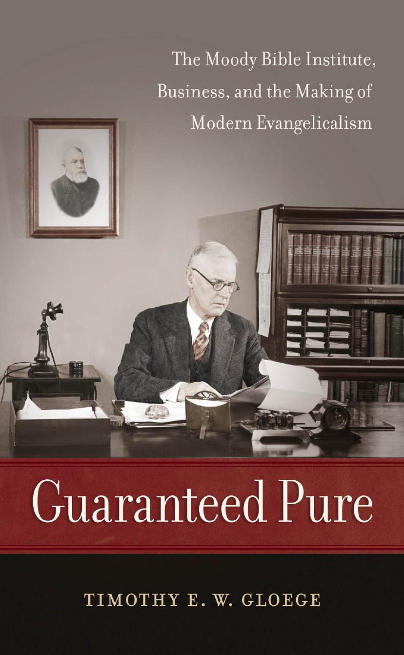 Guaranteed Pure: The Moody Bible Institute, Business, and the Making of Modern Evangelicalism by Timothy Gloege