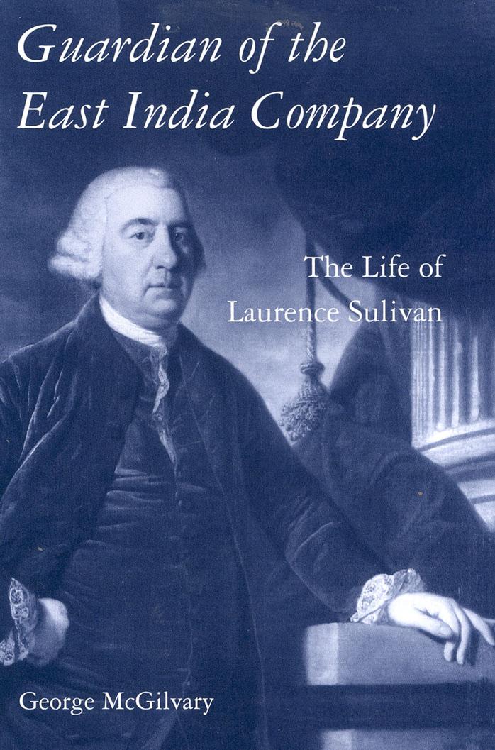 Guardian of the East India Company: The Life of Laurence Sulivan (International Library of Historical Studies) by George K. McGilvary