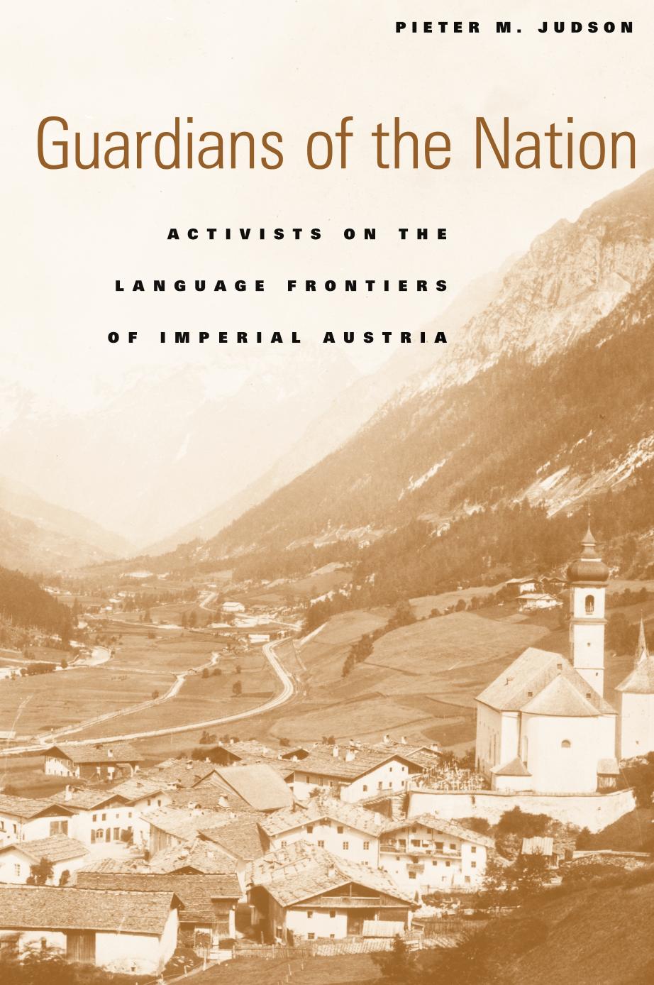 Guardians of the Nation: Activists on the Language Frontiers of Imperial Austria by Pieter M. Judson